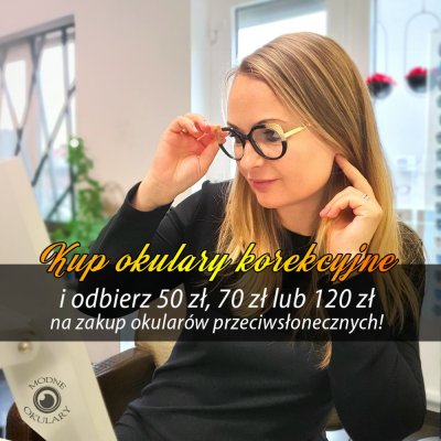 Kup okulary korekcyjne i odbierz 50, 70 a nawet 120 zł!
